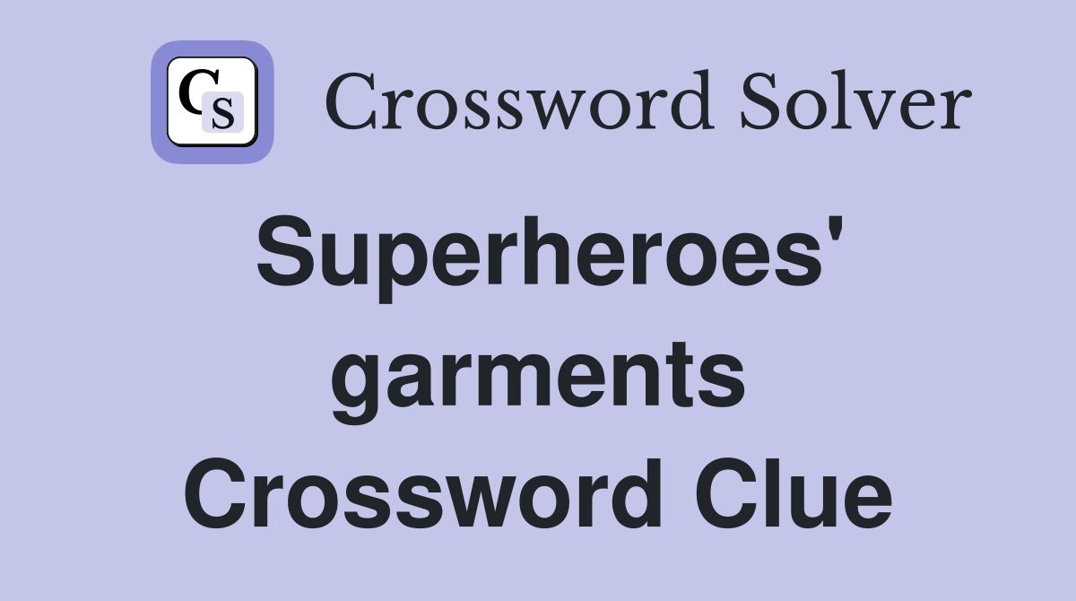 Superheroes' garments Crossword Clue Answers Crossword Solver